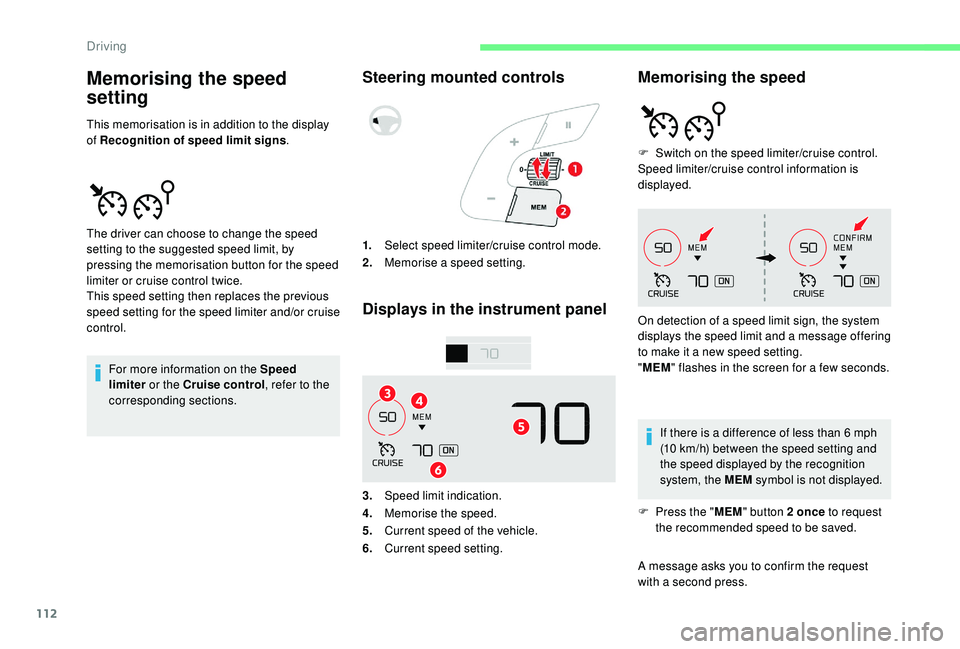 CITROEN C4 CACTUS 2017 Owners Guide 112
Memorising the speed 
setting
This memorisation is in addition to the display 
of Recognition of speed limit signs.
For more information on the Speed 
limiter or the Cruise control , refer to the 