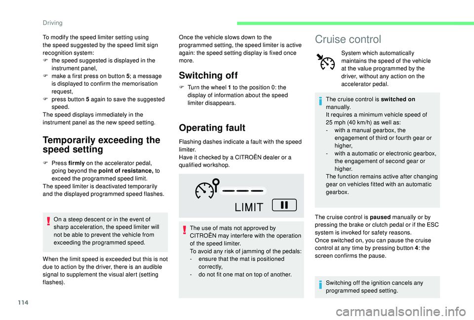 CITROEN C4 CACTUS 2017 Owners Guide 114
To modify the speed limiter setting using 
the speed suggested by the speed limit sign 
recognition system:
F 
t
 he speed suggested is displayed in the 
instrument panel,
F
 
m
 ake a first press