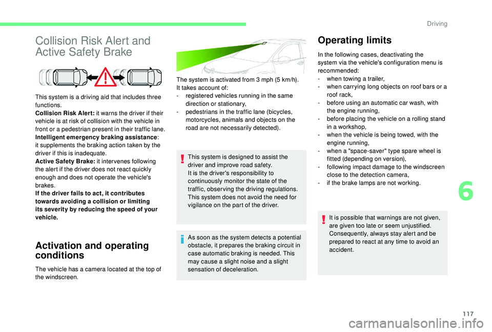 CITROEN C4 CACTUS 2017 Owners Manual 117
Collision Risk Alert and
Active Safety Brake
Activation and operating
conditions
The system is activated from 3 mph (5 km/h).
It takes account of:
-
r
egistered vehicles running in the same
d CITROEN C4 CACTUS 2017 Owners Manual 117
Collision Risk Alert and
Active Safety Brake
Activation and operating
conditions
The system is activated from 3 mph (5 km/h).
It takes account of:
-
r
egistered vehicles running in the same
d