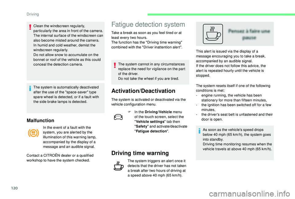 CITROEN C4 CACTUS 2017 Service Manual 120
Malfunction
Clean the windscreen regularly, 
particularly the area in front of the camera.
The internal sur face of the windscreen can 
also become misted around the camera. 
In humid and cold wea
