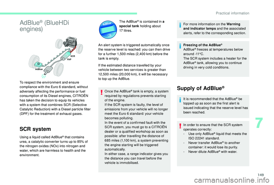 CITROEN C4 CACTUS 2017 Owners Manual 149
AdBlue® (BlueHDi
engines)
SCR system
Using a liquid called AdBlue® that contains
urea, a catalytic converter turns up to 85% of
the nitrogen oxides (NOx) into nitrogen and
water, which are h CITROEN C4 CACTUS 2017 Owners Manual 149
AdBlue® (BlueHDi
engines)
SCR system
Using a liquid called AdBlue® that contains
urea, a catalytic converter turns up to 85% of
the nitrogen oxides (NOx) into nitrogen and
water, which are h
