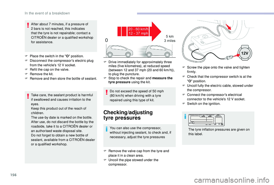 CITROEN C4 CACTUS 2017 Owners Manual 156
After about 7 minutes, if a pressure of
2 bars is not reached, this indicates
that the tyre is not repairable; contact a
CITROËN dealer or a qualified workshop
for assistance.
F
P
lace the CITROEN C4 CACTUS 2017 Owners Manual 156
After about 7 minutes, if a pressure of
2 bars is not reached, this indicates
that the tyre is not repairable; contact a
CITROËN dealer or a qualified workshop
for assistance.
F
P
lace the