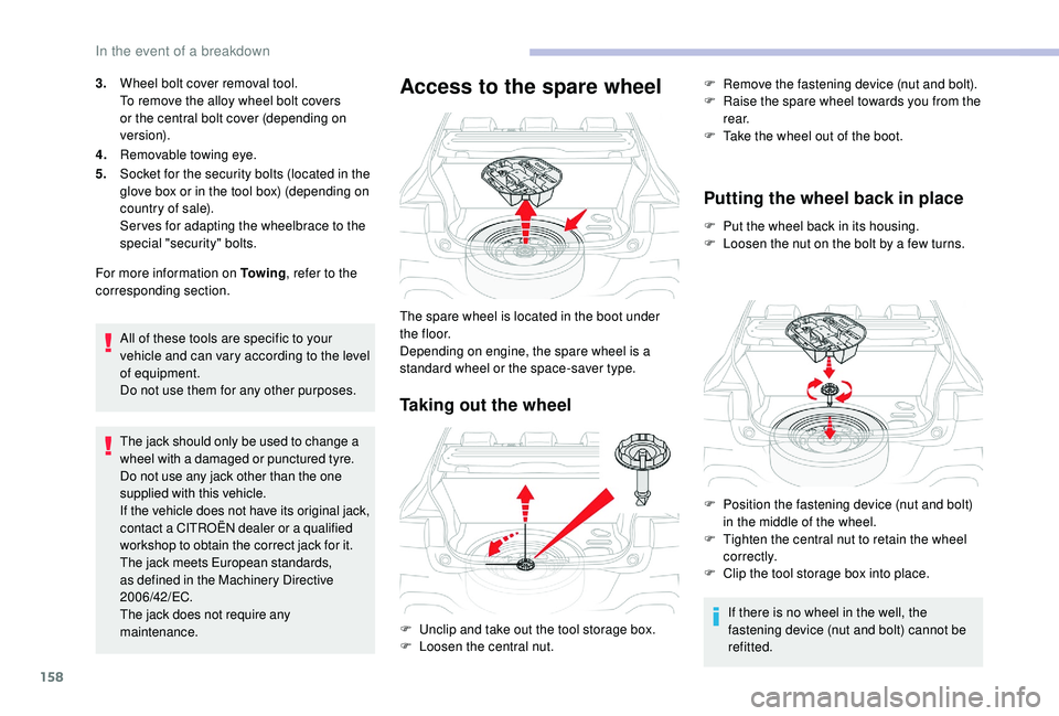 CITROEN C4 CACTUS 2017 Owners Manual 158
3.Wheel bolt cover removal tool.
To remove the alloy wheel bolt covers
or the central bolt cover (depending on
ve r s i o n).
4. Removable towing eye.
5. Socket for the security bolts (located i CITROEN C4 CACTUS 2017 Owners Manual 158
3.Wheel bolt cover removal tool.
To remove the alloy wheel bolt covers
or the central bolt cover (depending on
ve r s i o n).
4. Removable towing eye.
5. Socket for the security bolts (located i
