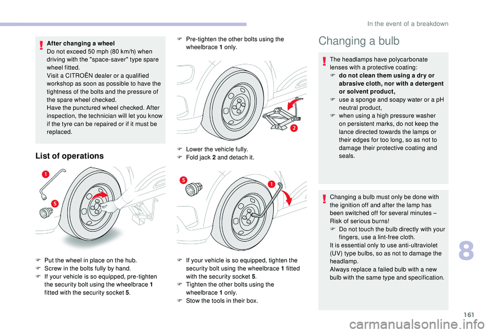 CITROEN C4 CACTUS 2017 Owners Manual 161
After changing a wheel
Do not exceed 50 mph (80 km/h) when
driving with the "space-saver" type spare
wheel fitted.
Visit a CITROËN dealer or a qualified
workshop as soon as possible to CITROEN C4 CACTUS 2017 Owners Manual 161
After changing a wheel
Do not exceed 50 mph (80 km/h) when
driving with the "space-saver" type spare
wheel fitted.
Visit a CITROËN dealer or a qualified
workshop as soon as possible to