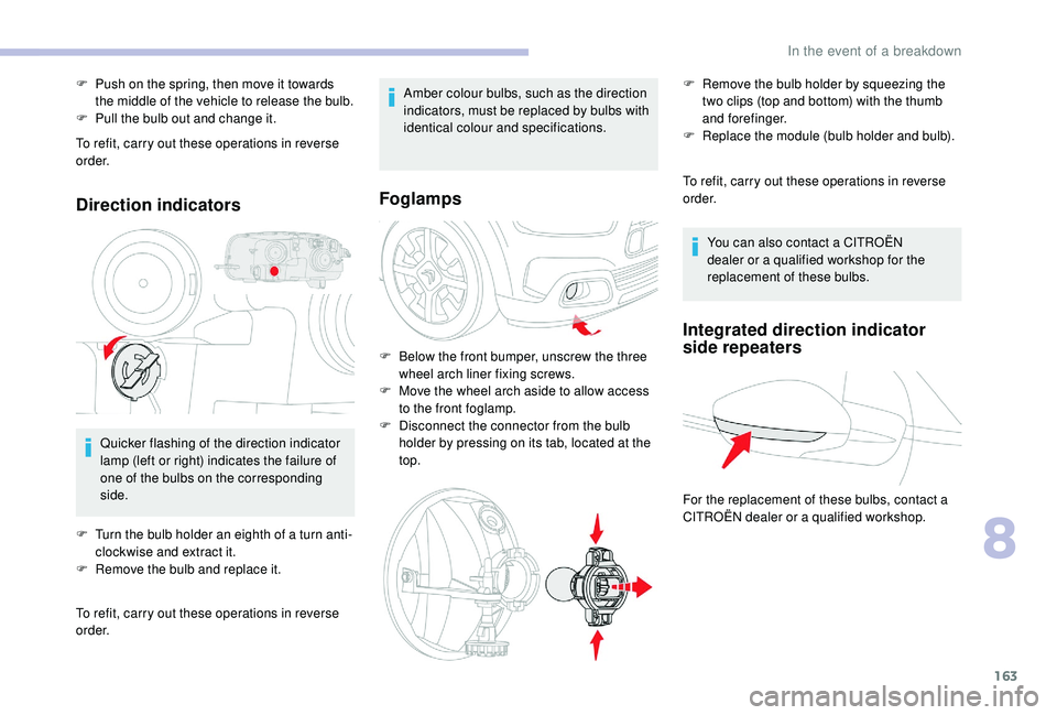 CITROEN C4 CACTUS 2017 Owners Manual 163
To refit, carry out these operations in reverse
o r d e r.
Direction indicators
Quicker flashing of the direction indicator
lamp (left or right) indicates the failure of
one of the bulbs on the CITROEN C4 CACTUS 2017 Owners Manual 163
To refit, carry out these operations in reverse
o r d e r.
Direction indicators
Quicker flashing of the direction indicator
lamp (left or right) indicates the failure of
one of the bulbs on the