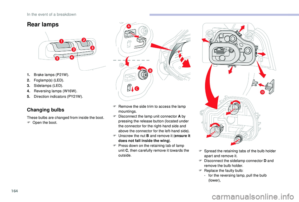 CITROEN C4 CACTUS 2017 Owners Manual 164
Rear lamps
1.Brake lamps (P21W).
2. Foglamp(s) (LED).
3. Sidelamps (LED).
4. Reversing lamps (W16W).
5. Direction indicators (PY21W).
Changing bulbs
These bulbs are changed from inside the boot.
F CITROEN C4 CACTUS 2017 Owners Manual 164
Rear lamps
1.Brake lamps (P21W).
2. Foglamp(s) (LED).
3. Sidelamps (LED).
4. Reversing lamps (W16W).
5. Direction indicators (PY21W).
Changing bulbs
These bulbs are changed from inside the boot.
F