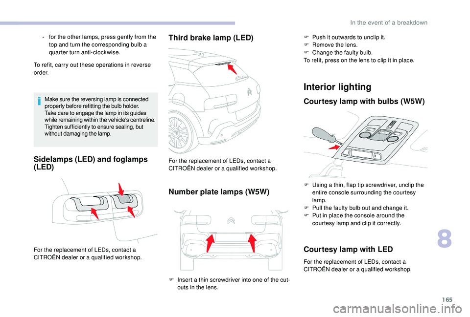 CITROEN C4 CACTUS 2017 Owners Manual 165
To refit, carry out these operations in reverse
o r d e r.
Make sure the reversing lamp is connected
properly before refitting the bulb holder.
Take care to engage the lamp in its guides
while CITROEN C4 CACTUS 2017 Owners Manual 165
To refit, carry out these operations in reverse
o r d e r.
Make sure the reversing lamp is connected
properly before refitting the bulb holder.
Take care to engage the lamp in its guides
while