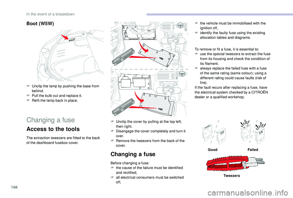 CITROEN C4 CACTUS 2017 Owners Manual 166
Boot (W5W)
F Unclip the lamp by pushing the base from behind.
F
P
ull the bulb out and replace it.
F
R
efit the lamp back in place.
Changing a fuse
Access to the tools
The extraction tweezer CITROEN C4 CACTUS 2017 Owners Manual 166
Boot (W5W)
F Unclip the lamp by pushing the base from behind.
F
P
ull the bulb out and replace it.
F
R
efit the lamp back in place.
Changing a fuse
Access to the tools
The extraction tweezer