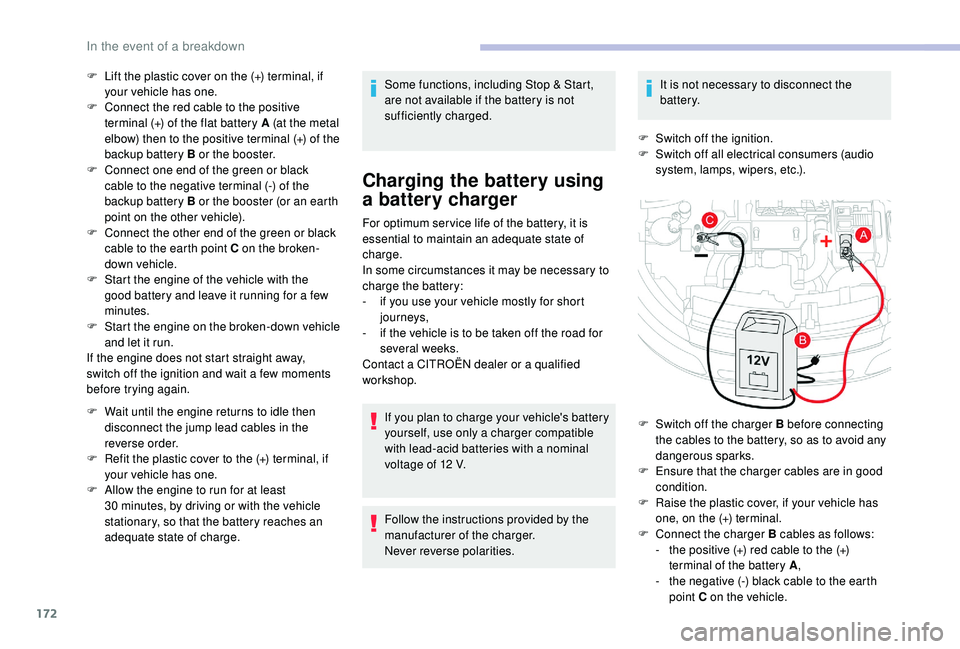 CITROEN C4 CACTUS 2017 Owners Guide 172
F Lift the plastic cover on the (+) terminal, if your vehicle has one.
F
C
onnect the red cable to the positive
terminal (+) of the flat battery A (at the metal
elbow) then to the positive te CITROEN C4 CACTUS 2017 Owners Guide 172
F Lift the plastic cover on the (+) terminal, if your vehicle has one.
F
C
onnect the red cable to the positive
terminal (+) of the flat battery A (at the metal
elbow) then to the positive te