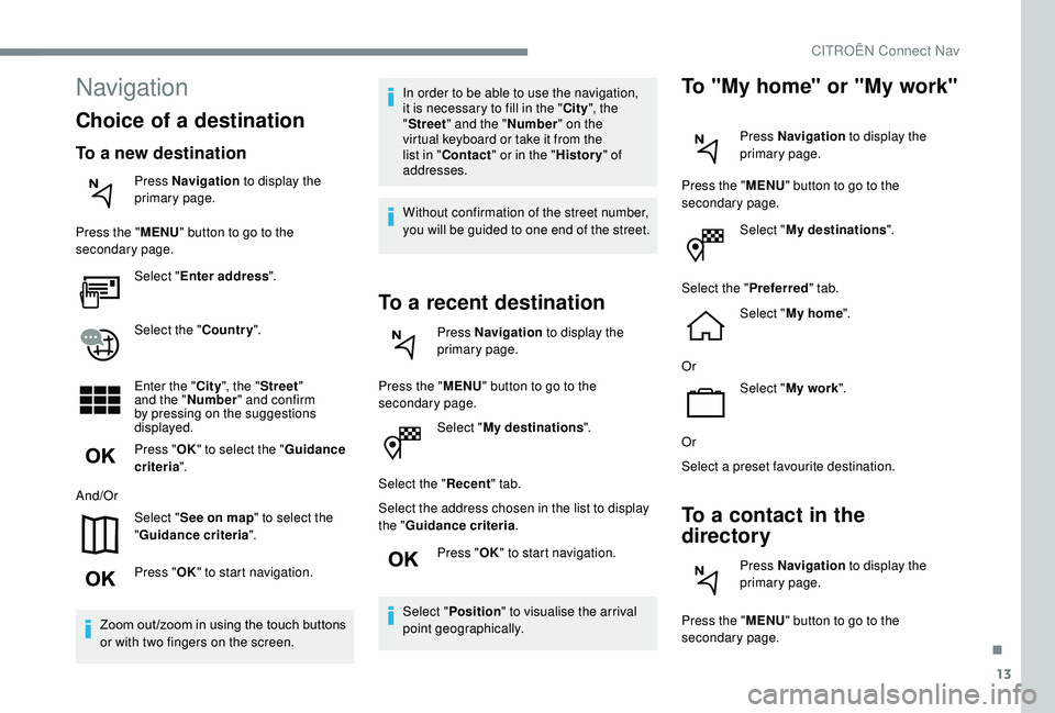 CITROEN C4 CACTUS 2017 Workshop Manual 13
Select "My destinations ".
Select the " Recent" tab.
Select the address chosen in the list to display
the " Guidance criteria .
Press " OK" to start navigation.
Select CITROEN C4 CACTUS 2017 Workshop Manual 13
Select "My destinations ".
Select the " Recent" tab.
Select the address chosen in the list to display
the " Guidance criteria .
Press " OK" to start navigation.
Select