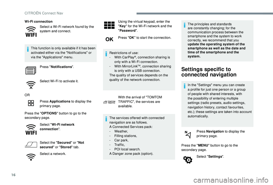 CITROEN C4 CACTUS 2017 Owners Manual 16
Select a Wi-Fi network found by the
system and connect.
Wi-Fi connection
This function is only available if it has been
activated either via the "Notifications" or
via the "Applicati CITROEN C4 CACTUS 2017 Owners Manual 16
Select a Wi-Fi network found by the
system and connect.
Wi-Fi connection
This function is only available if it has been
activated either via the "Notifications" or
via the "Applicati