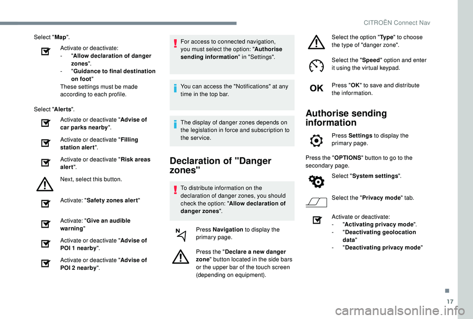 CITROEN C4 CACTUS 2017 Owners Manual 17
Select "Map".
Activate or deactivate:
-
"Allow declaration of danger
zones ".
-
"Guidance to final destination
on foot "
These settings must be made
according to each CITROEN C4 CACTUS 2017 Owners Manual 17
Select "Map".
Activate or deactivate:
-
"Allow declaration of danger
zones ".
-
"Guidance to final destination
on foot "
These settings must be made
according to each