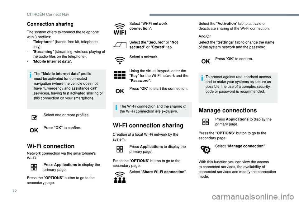 CITROEN C4 CACTUS 2017 User Guide 22
Connection sharing
The system offers to connect the telephone 
with 3 profiles:
-  "Telephone " (hands-free kit, telephone 
only),
-
  "Streaming " (streaming: wireless playing of 
