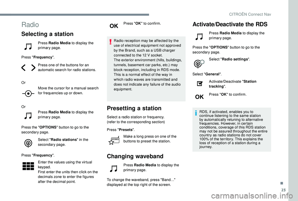 CITROEN C4 CACTUS 2017 Repair Manual 23
Radio
Selecting a station
Press Radio Media to display the
primary page.
Press " Frequency ".
Press one of the buttons for an
automatic search for radio stations.
Or Move the cursor for a CITROEN C4 CACTUS 2017 Repair Manual 23
Radio
Selecting a station
Press Radio Media to display the
primary page.
Press " Frequency ".
Press one of the buttons for an
automatic search for radio stations.
Or Move the cursor for a