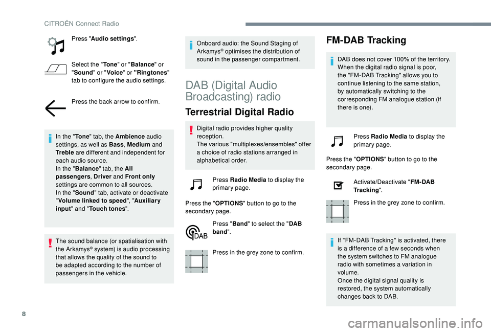 CITROEN C4 CACTUS 2017  Owners Manual 8
Press "Audio settings ".
Select the " To n e" or "Balance " or 
" Sound " or "Voice " or "Ringtones " 
tab to configure the audio settings.
Press the 