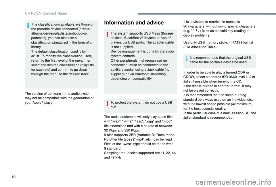CITROEN C4 CACTUS 2017  Owners Manual 10
The classifications available are those of 
the portable device connected (artists/
albums/genres/playlists/audiobooks/
podcasts), you can also use a 
classification structured in the form of a 
li