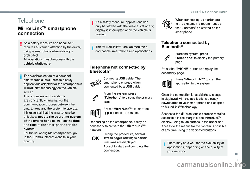 CITROEN C4 CACTUS 2017  Owners Manual 11
Telephone
MirrorLinkTM smartphone 
connection
As a safety measure and because it 
requires sustained attention by the driver, 
using a smartphone when driving is 
prohibited.
All operations must be
