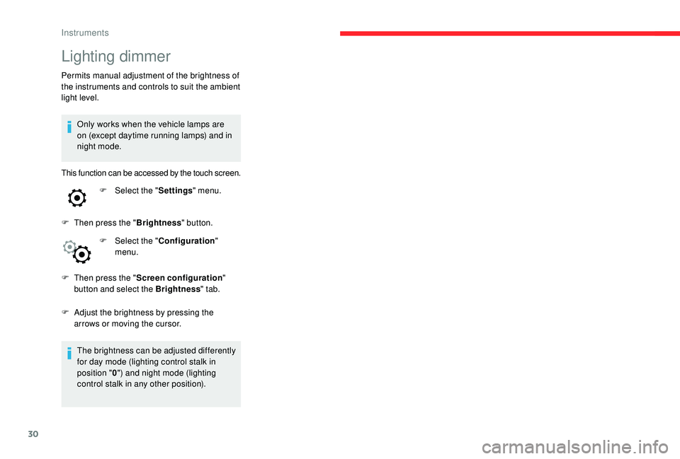 CITROEN C4 CACTUS 2017 Owners Manual 30
Lighting dimmer
Permits manual adjustment of the brightness of
the instruments and controls to suit the ambient
light level.Only works when the vehicle lamps are
on (except daytime running lamps CITROEN C4 CACTUS 2017 Owners Manual 30
Lighting dimmer
Permits manual adjustment of the brightness of
the instruments and controls to suit the ambient
light level.Only works when the vehicle lamps are
on (except daytime running lamps
