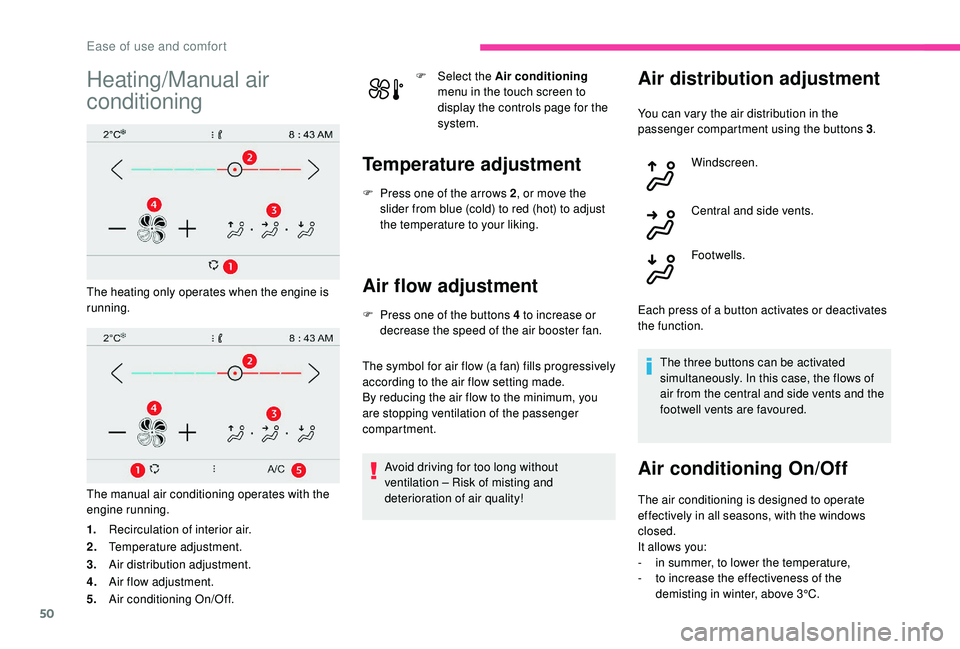 CITROEN C4 CACTUS 2017 User Guide 50
Heating/Manual air 
conditioning
The heating only operates when the engine is 
running.
The manual air conditioning operates with the 
engine running.
1.Recirculation of interior air.
2. Temperatur