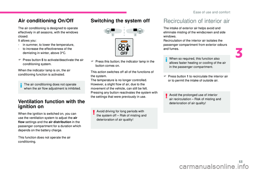 CITROEN C4 CACTUS 2017 Workshop Manual 53
Air conditioning On/Off
The air conditioning is designed to operate
effectively in all seasons, with the windows
closed.
It allows you:
-
i
n summer, to lower the temperature,
-
t
o increase CITROEN C4 CACTUS 2017 Workshop Manual 53
Air conditioning On/Off
The air conditioning is designed to operate
effectively in all seasons, with the windows
closed.
It allows you:
-
i
n summer, to lower the temperature,
-
t
o increase