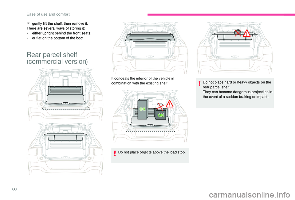 CITROEN C4 CACTUS 2017 Repair Manual 60
F gently lift the shelf, then remove it.
There are several ways of storing it:
-
ei
ther upright behind the front seats,
-
o
r flat on the bottom of the boot.
Rear parcel shelf
(commercial ve CITROEN C4 CACTUS 2017 Repair Manual 60
F gently lift the shelf, then remove it.
There are several ways of storing it:
-
ei
ther upright behind the front seats,
-
o
r flat on the bottom of the boot.
Rear parcel shelf
(commercial ve