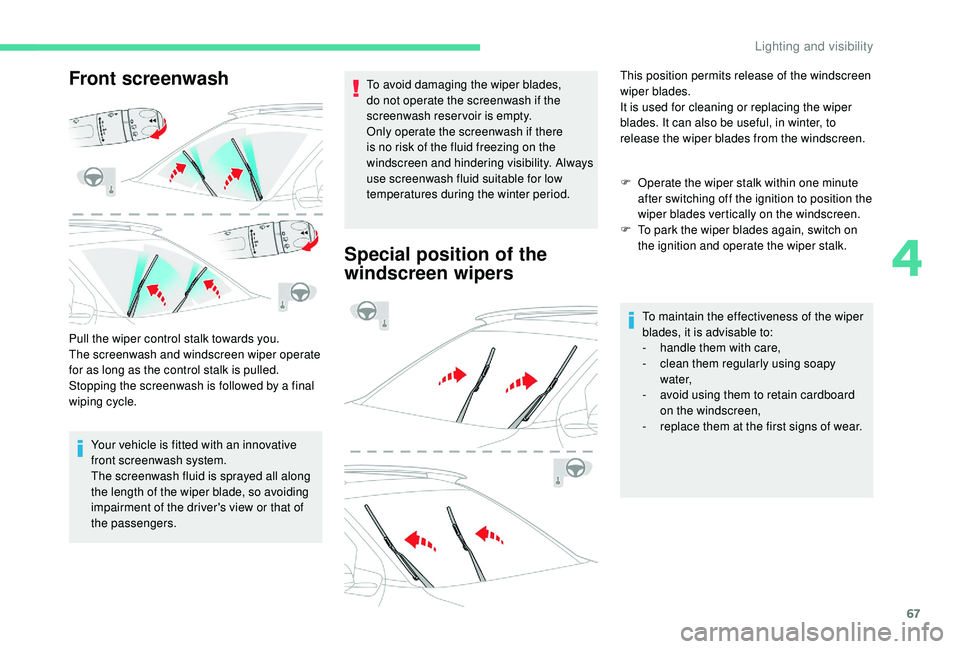 CITROEN C4 CACTUS 2017  Owners Manual 67
Front screenwash
Pull the wiper control stalk towards you.
The screenwash and windscreen wiper operate 
for as long as the control stalk is pulled.
Stopping the screenwash is followed by a final 
w