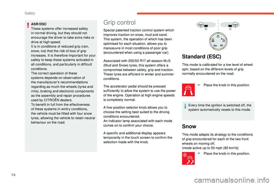 CITROEN C4 CACTUS 2017 Owners Manual 74
ASR/DSC
These systems offer increased safety 
in normal driving, but they should not 
encourage the driver to take extra risks or 
drive at high speed.
It is in conditions of reduced grip (rain, 
s