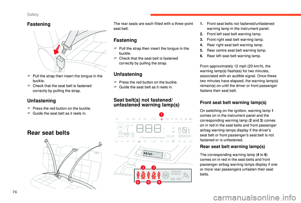 CITROEN C4 CACTUS 2017 Owners Manual 76
Fastening
F Pull the strap then insert the tongue in the buckle.
F
 
C
 heck that the seat belt is fastened 
correctly by pulling the strap.
Unfastening
F Press the red button on the buckle.
F  G u