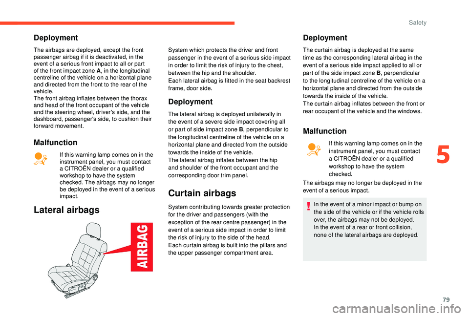 CITROEN C4 CACTUS 2017 Manual Online 79
Deployment
The airbags are deployed, except the front
passenger airbag if it is deactivated, in the
event of a serious front impact to all or part
of the front impact zone A, in the longitudinal CITROEN C4 CACTUS 2017 Manual Online 79
Deployment
The airbags are deployed, except the front
passenger airbag if it is deactivated, in the
event of a serious front impact to all or part
of the front impact zone A, in the longitudinal