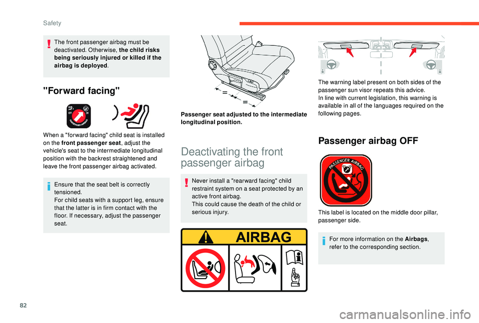 CITROEN C4 CACTUS 2017 Manual Online 82
The front passenger airbag must be
deactivated. Otherwise, the child risks
being seriously injured or killed if the
airbag is deployed.
"Forward facing"
When a "for ward facing" CITROEN C4 CACTUS 2017 Manual Online 82
The front passenger airbag must be
deactivated. Otherwise, the child risks
being seriously injured or killed if the
airbag is deployed.
"Forward facing"
When a "for ward facing"