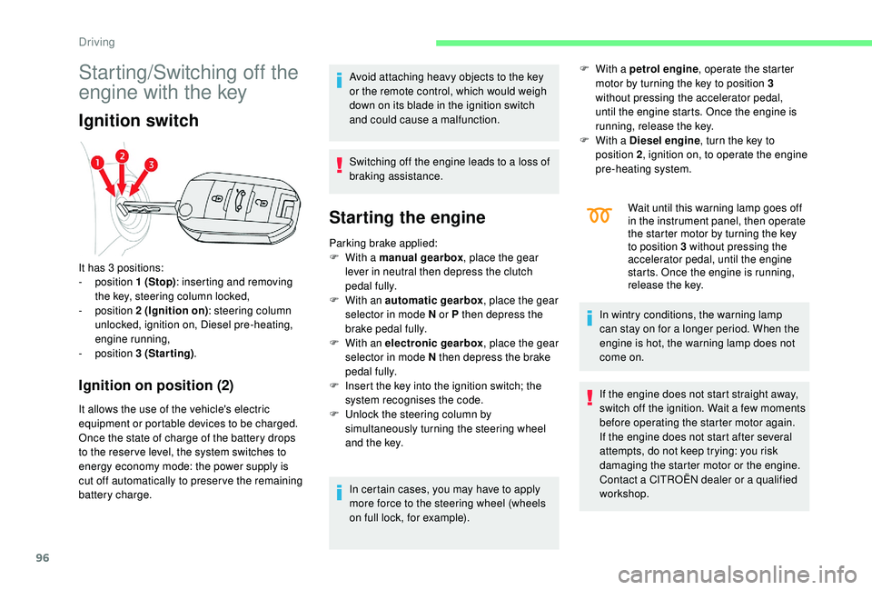 CITROEN C4 CACTUS 2017  Owners Manual 96
Starting/Switching off the 
engine with the key
Ignition switch
Ignition on position (2)
It allows the use of the vehicle's electric 
equipment or portable devices to be charged.
Once the state