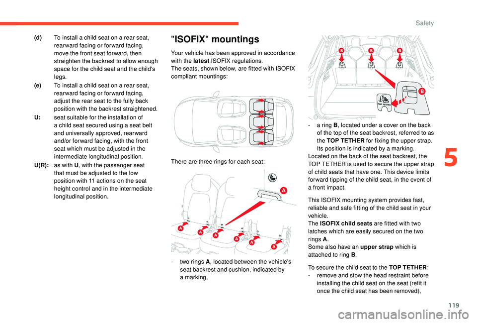 CITROEN C4 PICASSO 2022  Owners Manual 119
This ISOFIX mounting system provides fast, 
reliable and safe fitting of the child seat in your 
vehicle.
The ISOFIX child seats are fitted with two 
latches which are easily secured on the two 
r