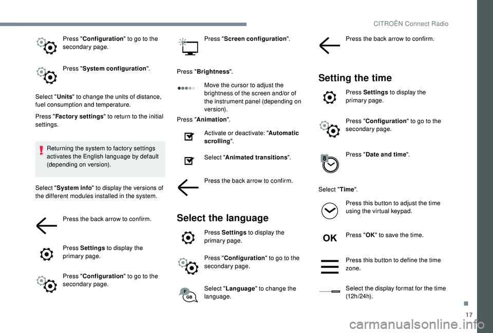 CITROEN C4 PICASSO 2022 Owners Manual 17
Press "Configuration " to go to the
secondary page.
Press " System configuration ".
Select " Units" to change the units of distance,
fuel consumption and temperature.
Pres CITROEN C4 PICASSO 2022 Owners Manual 17
Press "Configuration " to go to the
secondary page.
Press " System configuration ".
Select " Units" to change the units of distance,
fuel consumption and temperature.
Pres