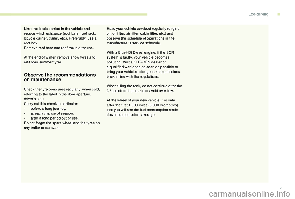 CITROEN C4 PICASSO 2022  Owners Manual 7
Observe the recommendations 
on maintenance
Check the tyre pressures regularly, when cold, 
referring to the label in the door aperture, 
driver's side.
Carry out this check in particular:
- 
b
