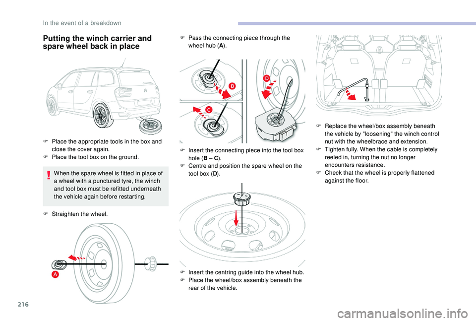 CITROEN C4 PICASSO 2020 Owners Manual 216
Putting the winch carrier and
spare wheel back in place
When the spare wheel is fitted in place of
a wheel with a punctured tyre, the winch
and tool box must be refitted underneath
the vehi CITROEN C4 PICASSO 2020 Owners Manual 216
Putting the winch carrier and
spare wheel back in place
When the spare wheel is fitted in place of
a wheel with a punctured tyre, the winch
and tool box must be refitted underneath
the vehi