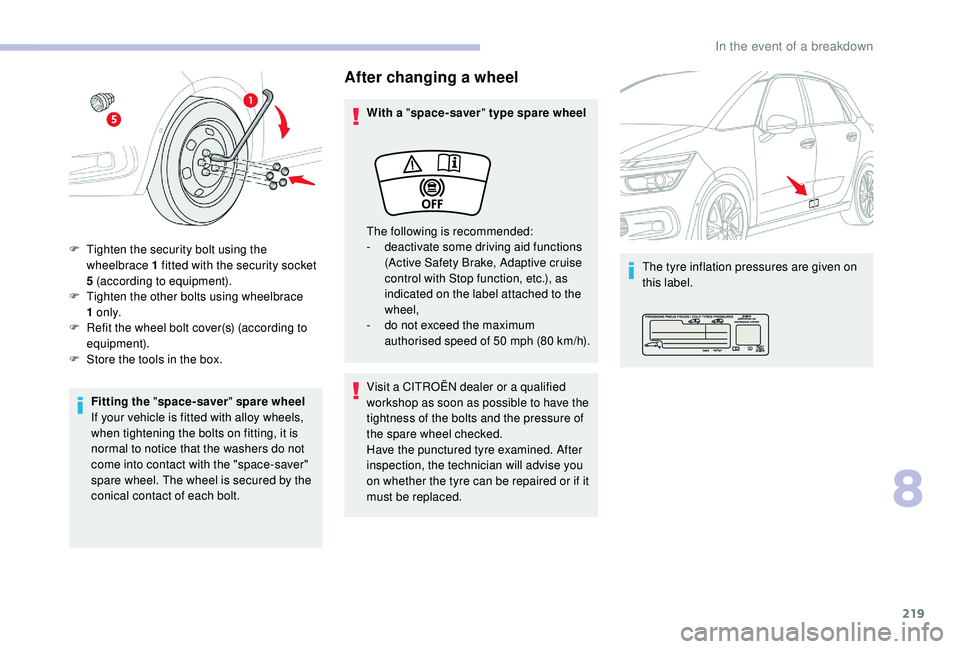 CITROEN C4 PICASSO 2020 Owners Manual 219
Fitting the "space-saver " spare wheel
If your vehicle is fitted with alloy wheels,
when tightening the bolts on fitting, it is
normal to notice that the washers do not
come into contac CITROEN C4 PICASSO 2020 Owners Manual 219
Fitting the "space-saver " spare wheel
If your vehicle is fitted with alloy wheels,
when tightening the bolts on fitting, it is
normal to notice that the washers do not
come into contac