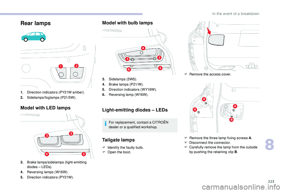 CITROEN C4 PICASSO 2020 Owners Manual 223
Rear lamps
1.Direction indicators (PY21W amber).
2. Sidelamps/foglamps (P21/5W).
Model with LED lamps
3.Brake lamps/sidelamps (light-emitting
diodes – LEDs).
4. Reversing lamps (W16W).
5. Direc CITROEN C4 PICASSO 2020 Owners Manual 223
Rear lamps
1.Direction indicators (PY21W amber).
2. Sidelamps/foglamps (P21/5W).
Model with LED lamps
3.Brake lamps/sidelamps (light-emitting
diodes – LEDs).
4. Reversing lamps (W16W).
5. Direc