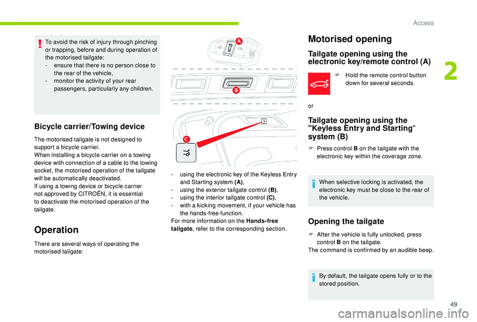 CITROEN C4 PICASSO 2020  Owners Manual 49
To avoid the risk of injury through pinching 
or trapping, before and during operation of 
the motorised tailgate:
- 
e
 nsure that there is no person close to 
the rear of the vehicle,
-
 
m
 onit