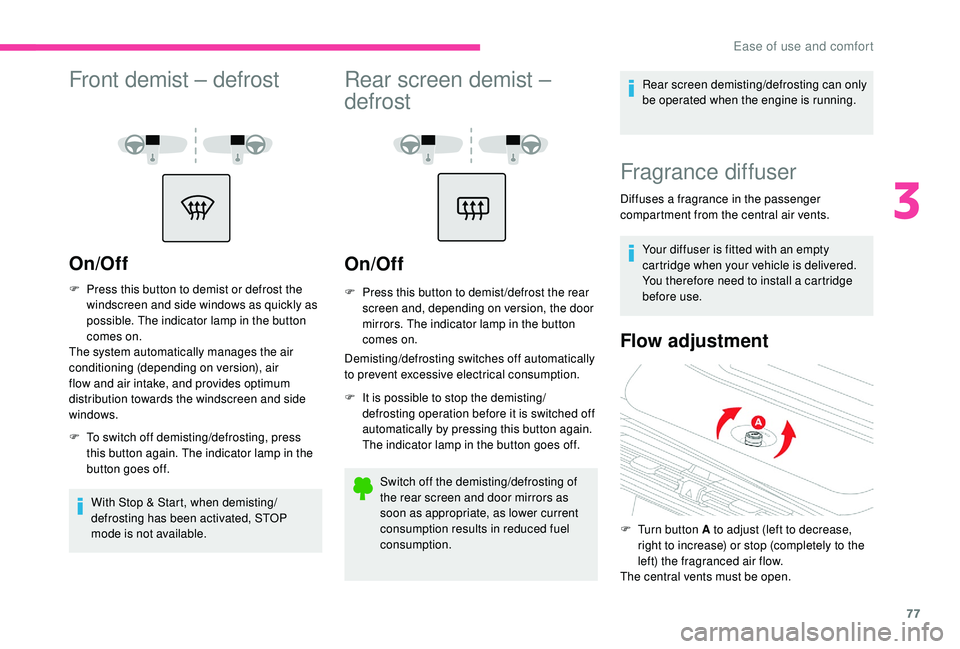 CITROEN C4 PICASSO 2020  Owners Manual 77
Front demist – defrost
On/Off
F Press this button to demist or defrost the windscreen and side windows as quickly as 
possible. The indicator lamp in the button 
comes on.
The system automaticall