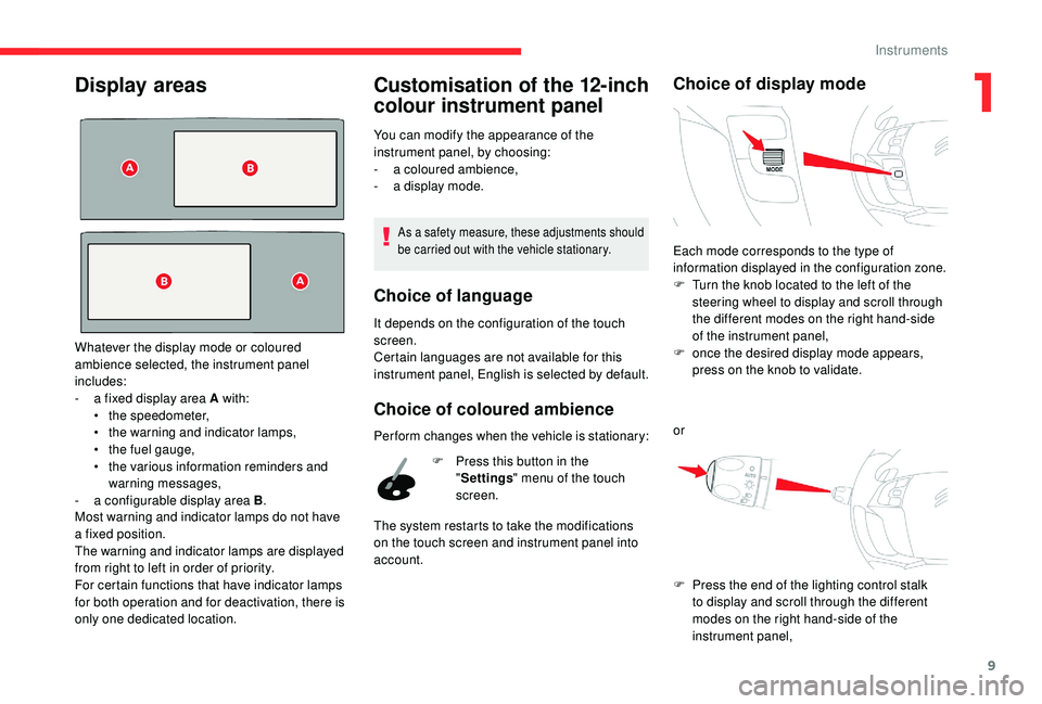 CITROEN C4 PICASSO 2019 User Guide 9
Display areas
Most warning and indicator lamps do not have
a fixed position.
The warning and indicator lamps are displayed
from right to left in order of priority.
For certain functions that have CITROEN C4 PICASSO 2019 User Guide 9
Display areas
Most warning and indicator lamps do not have
a fixed position.
The warning and indicator lamps are displayed
from right to left in order of priority.
For certain functions that have