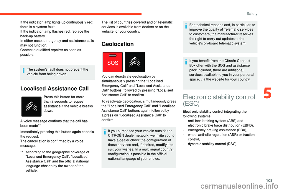 CITROEN C4 PICASSO 2019 Owners Manual 103
The system's fault does not prevent the
vehicle from being driven.
Localised Assistance Call
** According to the geographic coverage of "Localised Emergency Call", "Localised
Ass CITROEN C4 PICASSO 2019 Owners Manual 103
The system's fault does not prevent the
vehicle from being driven.
Localised Assistance Call
** According to the geographic coverage of "Localised Emergency Call", "Localised
Ass