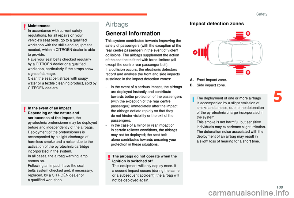 CITROEN C4 PICASSO 2019  Owners Manual 109
Maintenance
In accordance with current safety 
regulations, for all repairs on your 
vehicle's seat belts, go to a  qualified 
workshop with the skills and equipment 
needed, which a
  CITROË