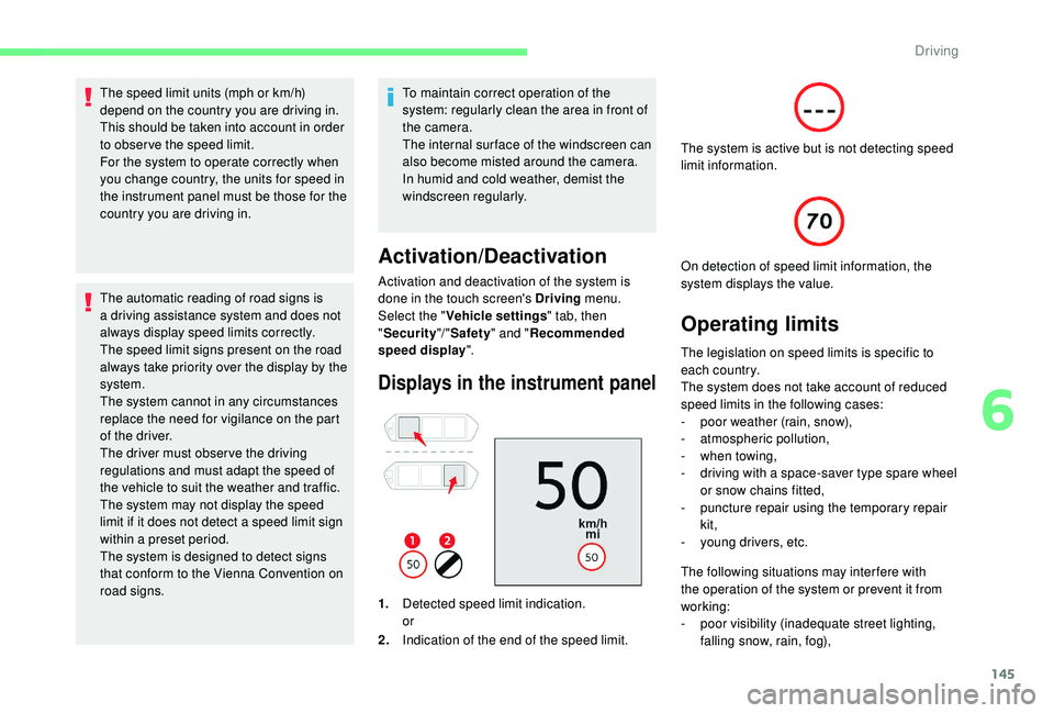 CITROEN C4 PICASSO 2019 Owners Manual 145
The speed limit units (mph or km/h)
depend on the country you are driving in.
This should be taken into account in order
to obser ve the speed limit.
For the system to operate correctly when
yo CITROEN C4 PICASSO 2019 Owners Manual 145
The speed limit units (mph or km/h)
depend on the country you are driving in.
This should be taken into account in order
to obser ve the speed limit.
For the system to operate correctly when
yo