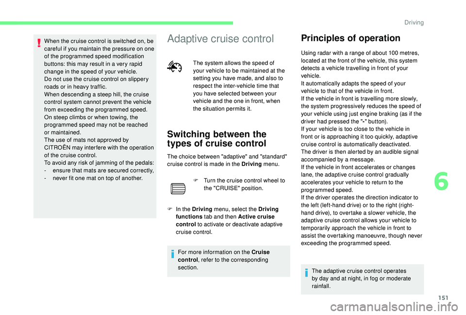 CITROEN C4 PICASSO 2019 Owners Manual 151
When the cruise control is switched on, be
careful if you maintain the pressure on one
of the programmed speed modification
buttons: this may result in a very rapid
change in the speed of you CITROEN C4 PICASSO 2019 Owners Manual 151
When the cruise control is switched on, be
careful if you maintain the pressure on one
of the programmed speed modification
buttons: this may result in a very rapid
change in the speed of you