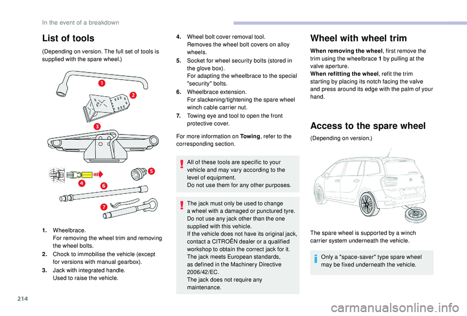 CITROEN C4 PICASSO 2019 Service Manual 214
List of tools
(Depending on version. The full set of tools is
supplied with the spare wheel.)
1.Wheelbrace.
For removing the wheel trim and removing
the wheel bolts.
2. Chock to immobilise the v CITROEN C4 PICASSO 2019 Service Manual 214
List of tools
(Depending on version. The full set of tools is
supplied with the spare wheel.)
1.Wheelbrace.
For removing the wheel trim and removing
the wheel bolts.
2. Chock to immobilise the v