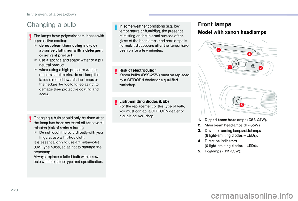 CITROEN C4 PICASSO 2019 Owners Manual 220
Changing a bulb
The lamps have polycarbonate lenses with
a
protective coating:
F
d
o not clean them using a dr y or
abrasive cloth, nor with a
detergent
or solvent product,
F
u
se a CITROEN C4 PICASSO 2019 Owners Manual 220
Changing a bulb
The lamps have polycarbonate lenses with
a
protective coating:
F
d
o not clean them using a dr y or
abrasive cloth, nor with a
detergent
or solvent product,
F
u
se a