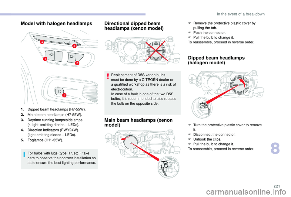 CITROEN C4 PICASSO 2019 Owners Manual 221
Model with halogen headlamps
1.Dipped beam headlamps (H7-55W).
2. Main beam headlamps (H7-55W).
3. Daytime running lamps/sidelamps
(4
light-emitting diodes – LEDs).
4. Direction indicators (PW CITROEN C4 PICASSO 2019 Owners Manual 221
Model with halogen headlamps
1.Dipped beam headlamps (H7-55W).
2. Main beam headlamps (H7-55W).
3. Daytime running lamps/sidelamps
(4
light-emitting diodes – LEDs).
4. Direction indicators (PW