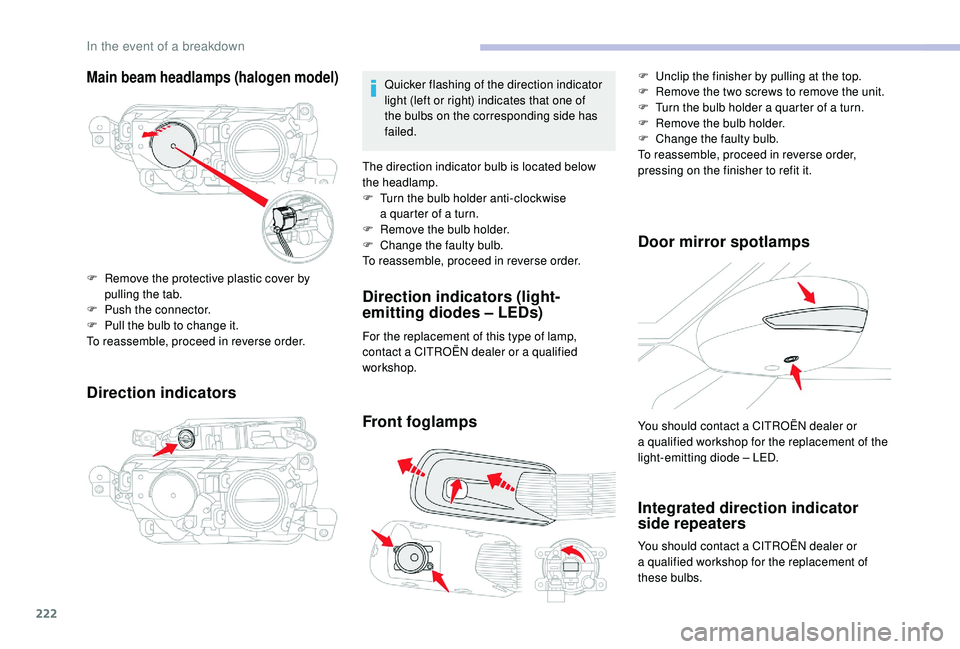 CITROEN C4 PICASSO 2019 Owners Manual 222
Main beam headlamps (halogen model)
Direction indicators
F Remove the protective plastic cover by pulling the tab.
F
P
ush the connector.
F
P
ull the bulb to change it.
To reassemble, procee CITROEN C4 PICASSO 2019 Owners Manual 222
Main beam headlamps (halogen model)
Direction indicators
F Remove the protective plastic cover by pulling the tab.
F
P
ush the connector.
F
P
ull the bulb to change it.
To reassemble, procee