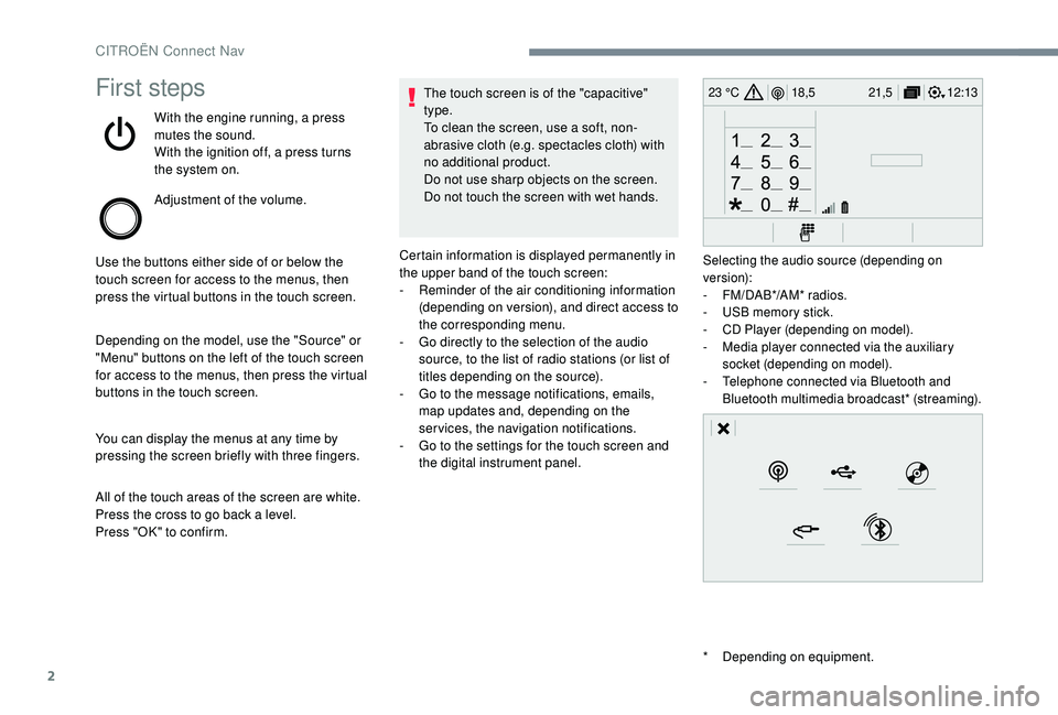CITROEN C4 PICASSO 2019 User Guide 2
12:13
18,5 21,5
23 °CFirst steps
With the engine running, a press
mutes the sound.
With the ignition off, a press turns
the system on.
Adjustment of the volume.
Use the buttons either side of or CITROEN C4 PICASSO 2019 User Guide 2
12:13
18,5 21,5
23 °CFirst steps
With the engine running, a press
mutes the sound.
With the ignition off, a press turns
the system on.
Adjustment of the volume.
Use the buttons either side of or