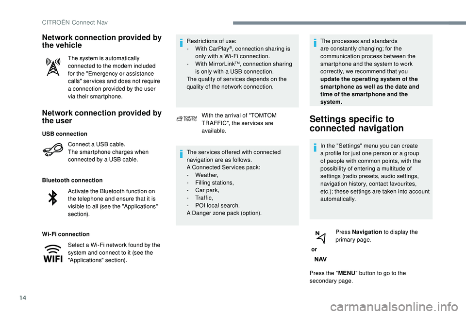 CITROEN C4 PICASSO 2019 Owners Manual 14
Network connection provided by
the user
Connect a USB cable.
T he smartphone charges when
connected by a
USB cable.
Bluetooth connection
Wi-Fi connection Restrictions of use:
-
W
ith CarPlay
CITROEN C4 PICASSO 2019 Owners Manual 14
Network connection provided by
the user
Connect a USB cable.
T he smartphone charges when
connected by a
USB cable.
Bluetooth connection
Wi-Fi connection Restrictions of use:
-
W
ith CarPlay
